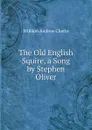 The Old English Squire, a Song by Stephen Oliver - William Andrew Chatto