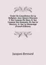 Traite De L.excellence De La Religion: Avec Quatre Discours I. Sur L.amour De Dieu. Ii. Sur L.amour Des Ennemis. Iii. Sur Le Martyre. Iv. Sur Le Mensonge (French Edition) - Jacques Bernard