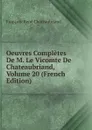 Oeuvres Completes De M. Le Vicomte De Chateaubriand, Volume 20 (French Edition) - François-René Chateaubriand