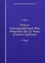 Precis Iconographique Des Maladies De La Peau (French Edition) - Elie Laurent Jérémie Chatelain