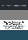 Oeuvres Completes De M. Le Vicomte De Chateaubriand, Volume 11 (French Edition) - François-René Chateaubriand