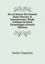 De La Nature Du Contrat Entre Ouvrier . Entrepreneur: Etude Critique De Droit Economique (French Edition) - Emile Chatelain