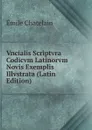 Vncialis Scriptvra Codicvm Latinorvm Novis Exemplis Illvstrata (Latin Edition) - Emile Chatelain