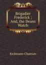 Brigadier Frederick ; And, the Deans Watch - Erckmann-Chatrian