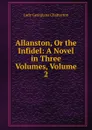 Allanston, Or the Infidel: A Novel in Three Volumes, Volume 2 - Lady Georgiana Chatterton