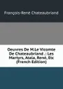 Oeuvres De M.Le Vicomte De Chateaubriand .: Les Martyrs, Atala, Rene, Etc (French Edition) - François-René Chateaubriand