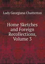 Home Sketches and Foreign Recollections, Volume 3 - Lady Georgiana Chatterton