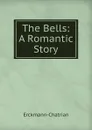 The Bells: A Romantic Story - Erckmann-Chatrian