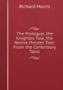 The Prologue, the Knightes Tale, the Nonne Prestes Tale: From the Canterbury Tales - Richard Morris