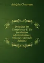 Principes De Competence Et De Juridiction Administratives, Volume 1 (French Edition) - Adolphe Chauveau