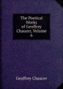The Poetical Works of Geoffrey Chaucer, Volume 6 - Geoffrey Chaucer