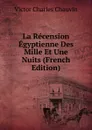 La Recension Egyptienne Des Mille Et Une Nuits (French Edition) - Victor Charles Chauvin