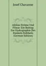 Afrikas Strome Und Flusse: Ein Beitrag Zur Hydrographie Des Dunkeln Erdtheils (German Edition) - Josef Chavanne
