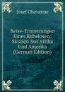 Reise-Erinnerungen Eines Ruhelosen: Skizzen Aus Afrika Und Amerika (German Edition) - Josef Chavanne