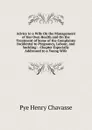 Advice to a Wife On the Management of Her Own Health and On the Treatment of Some of the Complaints Incidental to Pregnancy, Labour, and Suckling: . Chapter Especially Addressed to a Young Wife - Pye Henry Chavasse