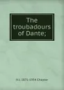 The troubadours of Dante; - H J. 1871-1954 Chaytor