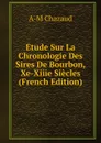 Etude Sur La Chronologie Des Sires De Bourbon, Xe-Xiiie Siecles (French Edition) - A-M Chazaud