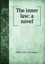 The inner law: a novel - Will N. 1858-1919 Harben