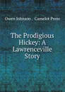 The Prodigious Hickey: A Lawrenceville Story - Owen Johnson