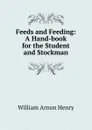 Feeds and Feeding: A Hand-book for the Student and Stockman - William Arnon Henry