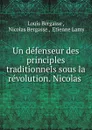 Un defenseur des principles traditionnels sous la revolution. Nicolas . - Louis Bergasse