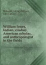 William Jones, Indian, cowboy, American scholar, and anthropologist in the fields - Henry Milner Rideout