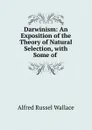 Darwinism: An Exposition of the Theory of Natural Selection, with Some of . - Alfred Russel Wallace