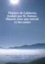 Theatre de Calderon, traduit par M. Damas-Hinard, avec une introd. et des notes - Pedro Calderón de la Barca