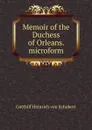 Memoir of the Duchess of Orleans. microform - Gotthilf Heinrich von Schubert