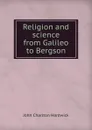 Religion and science from Galileo to Bergson - John Charlton Hardwick