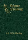 Science of fishing; - A R. 1871- Harding