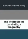 The Princesse de Lamballe; a biography - Blanche Christabel Hardy