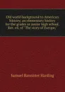 Old world background to American history; an elementary history for the grades or junior high school. Rev. ed. of 