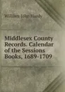 Middlesex County Records. Calendar of the Sessions Books, 1689-1709 - William John Hardy