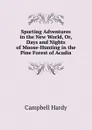 Sporting Adventures in the New World, Or, Days and Nights of Moose-Hunting in the Pine Forest of Acadia - Campbell Hardy