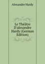 Le Theatre D.alexandre Hardy (German Edition) - Alexandre Hardy