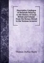 Descriptive Catalogue of Materials Relating to the History of Great Britain and Ireland: From the Roman Period to the Norman Invasion - Thomas Duffus Hardy