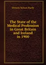 The State of the Medical Profession in Great Britain and Ireland in 1900 - Horatio Nelson Hardy