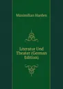 Literatur Und Theater (German Edition) - Maximilian Harden