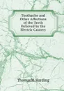 Toothache and Other Affections of the Teeth Relieved by the Electric Cautery - Thomas H. Harding