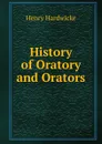 History of Oratory and Orators - Henry Hardwicke