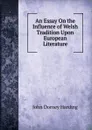 An Essay On the Influence of Welsh Tradition Upon European Literature - John Dorney Harding