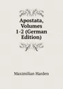 Apostata, Volumes 1-2 (German Edition) - Maximilian Harden