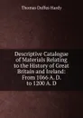 Descriptive Catalogue of Materials Relating to the History of Great Britain and Ireland: From 1066 A. D. to 1200 A. D - Thomas Duffus Hardy