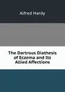 The Dartrous Diathesis of Eczema and Its Allied Affections. - Alfred Hardy