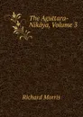 The Aguttara-Nikaya, Volume 3 - Richard Morris