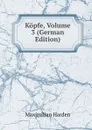 Kopfe, Volume 3 (German Edition) - Maximilian Harden