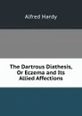 The Dartrous Diathesis, Or Eczema and Its Allied Affections - Alfred Hardy