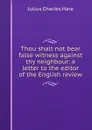 Thou shalt not bear false witness against thy neighbour: a letter to the editor of the English review - Julius Charles Hare
