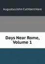 Days Near Rome, Volume 1 - Augustus John Cuthbert Hare
